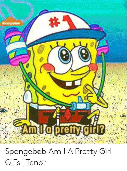 1-amla-prettygite-spongebob-am-i-a-pretty-girl-gifs-49136179.png