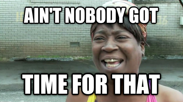 aint nobody got time for that.png